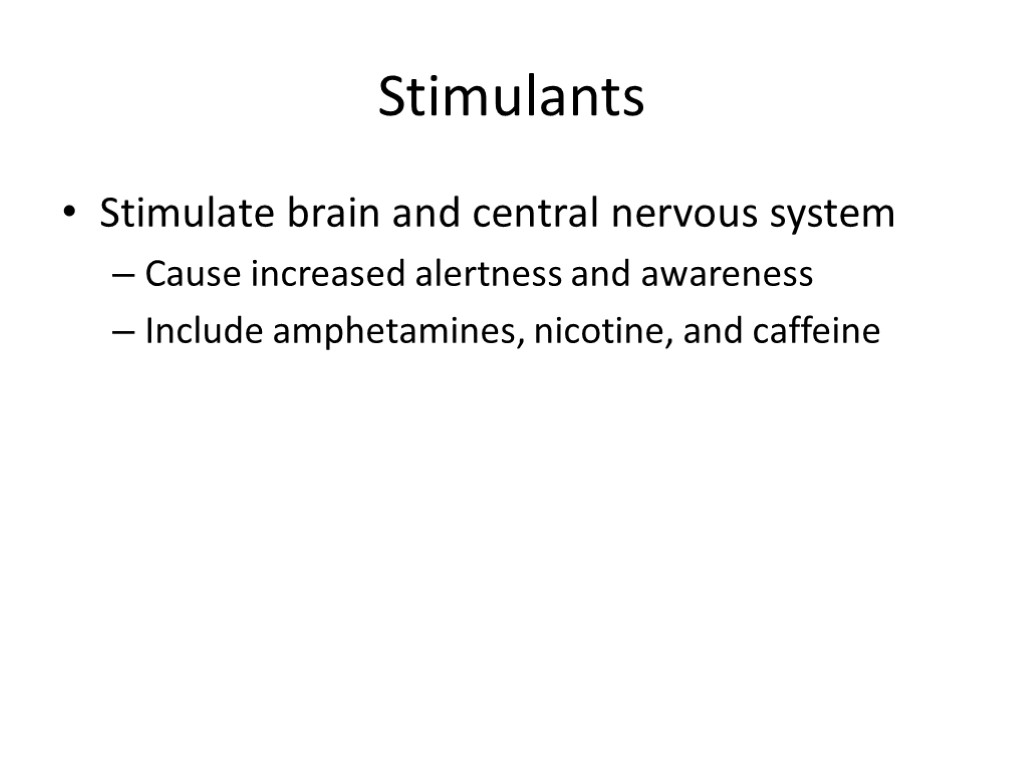 Stimulants Stimulate brain and central nervous system Cause increased alertness and awareness Include amphetamines,